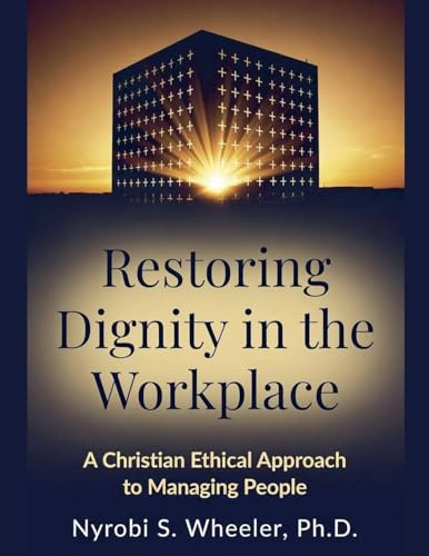 Restoring Dignity in the Workplace: An Christian Ethical Approach to Managing People