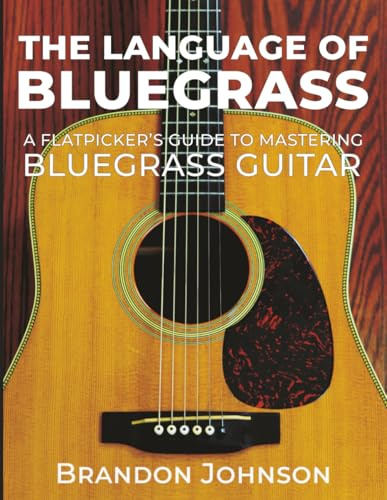 The Language of Bluegrass: A Flatpicker’s Guide to Mastering Bluegrass Guitar