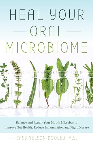 Heal Your Oral Microbiome: Balance and Repair your Mouth Microbes to Improve Gut Health, Reduce Inflammation and Fight Disease
