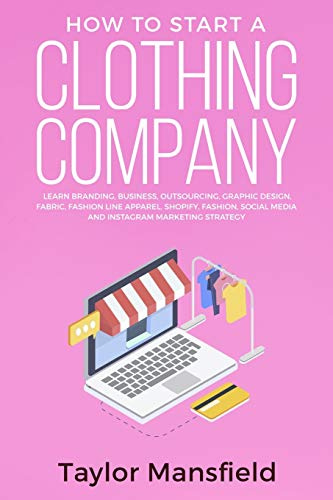How to Start a Clothing Company: Learn Branding, Business, Outsourcing, Graphic Design, Fabric, Fashion Line Apparel, Shopify, Fashion, Social Media, and Instagram Marketing Strategy