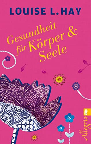 Gesundheit für Körper und Seele: Das meistverkaufte Lebenshilfe-Buch der Welt: mit Übungen, Meditation und Affirmation zum eigenen Selbst und zur inneren Balance