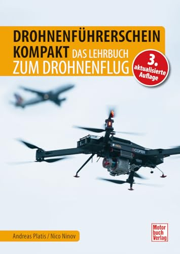 Drohnenführerschein kompakt. Der praxisnahe Ratgeber für Drohnenpiloten mit den Regeln zur EU-Drohnenverordnung, Drohnentechnik und Flugbetrieb.: Zur Prüfungsvorbereitung für Hobby- und Profipiloten