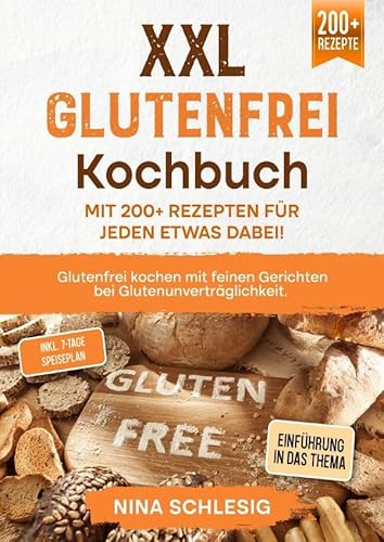XXL Glutenfrei Kochbuch – Mit 200+ Rezepten für jeden etwas dabei!: Glutenfrei kochen mit feinen Gerichten bei Glutenunverträglichkeit. Inkl. 7-Tage Speiseplan