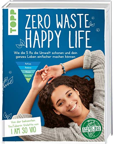 Zero Waste – Happy Life!: Wie die 5 Rs die Umwelt schonen und dein ganzes Leben einfacher machen können. Von der bekannten YouTuberin Violetta von I am so VIO