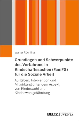 Grundlagen und Schwerpunkte des Verfahrens in Kindschaftssachen (FamFG) für die Soziale Arbeit: Aufgaben, Intervention und Mitwirkung unter dem Aspekt von Kindeswohl und Kindeswohlgefährdung