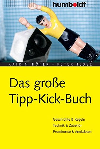 Das große Tipp-Kick-Buch: Geschichte & Regeln, Technik & Zubehör, Prominente & Anekdoten (humboldt - Freizeit & Hobby)