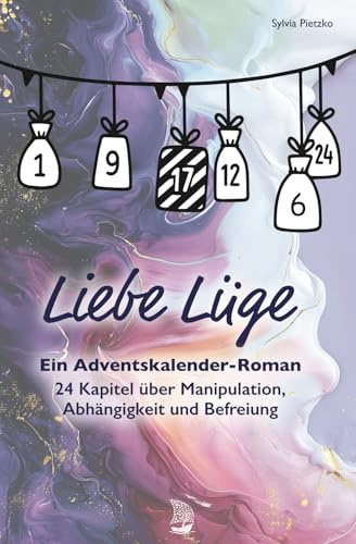 Liebe Lüge – Ein Adventskalender-Roman: 24 Kapitel über Manipulation, Abhängigkeit und Befreiung