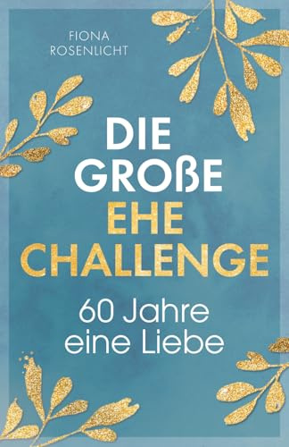 Die große Ehe Challenge: 60 Jahre, eine Liebe - Euer gemeinsamer Wegweiser von der Papier- bis zur Diamanthochzeit | Ein Geschenk von bleibendem Wert.