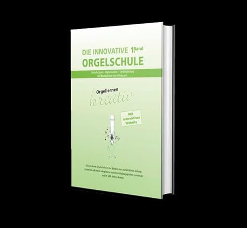 Die innovative Orgelschule - 1. Band: Orgellernen kreativ: Literaturspiel - Improvisation - Liedbegleitung und Komposition von Anfang an!