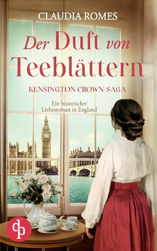 Der Duft von Teeblättern: Ein historischer Liebesroman im England des 19. Jahrhunderts