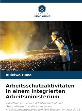 Arbeitsschutzaktivitäten in einem integrierten Arbeitsministerium: Aktivitäten im Bereich Arbeitssicherheit und Gesundheitsschutz der integrierten ... von Port Elizabeth im Jahr 2005