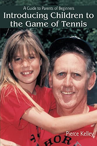 INTRODUCING CHILDREN TO THE GAME OF TENNIS: A Guide to Parents of Beginners