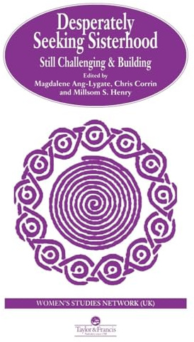 Desperately Seeking Sisterhood: Still Challenging And Building (Feminist Perspectives on the Past and Present)
