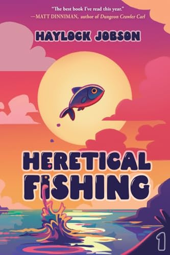Heretical Fishing: A Cozy Guide to Annoying the Cults, Outsmarting the Fish, and Alienating Oneself (Heretical Fishing, 1, Band 1)