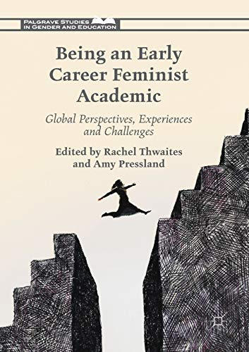 Being an Early Career Feminist Academic: Global Perspectives, Experiences and Challenges (Palgrave Studies in Gender and Education)
