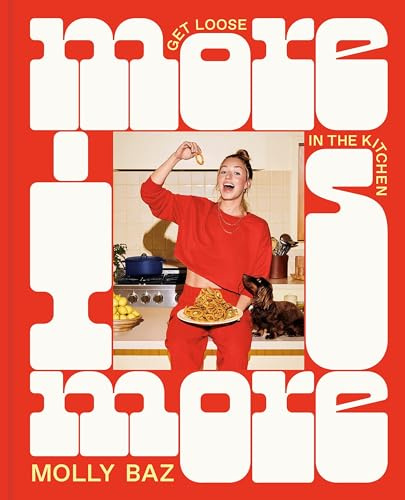 More is More: Get Loose in the Kitchen: Get Loose in the Kitchen: A Cookbook