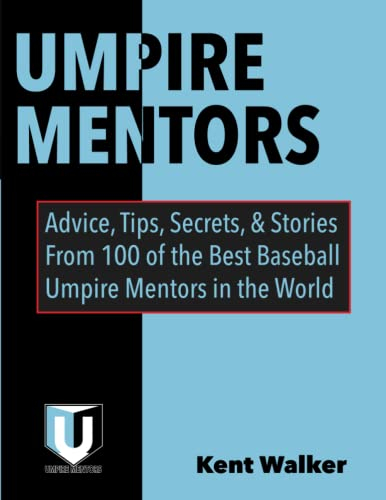 Umpire Mentors: Advice, Tips, Secrets, & Stories from 100 of the Best Baseball Umpire Mentors in the World