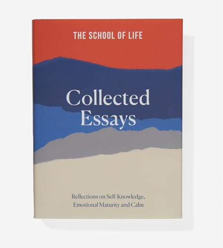 The School of Life Collected Essays: Reflections on Self-Knowledge, Emotional Maturity and Calm