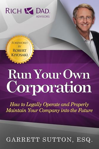 Run Your Own Corporation: How to Legally Operate and Properly Maintain Your Company Into the Future (The Rich Dad Advisor Series)