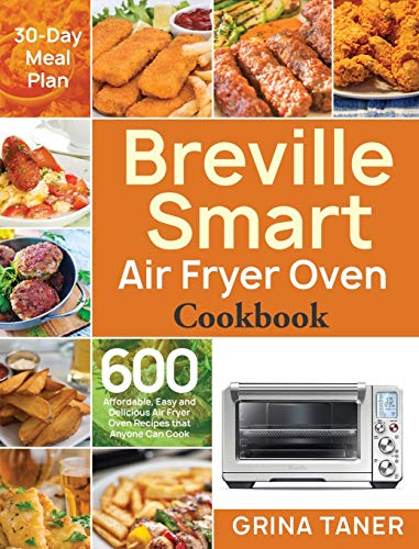 Breville Smart Air Fryer Oven Cookbook: 600 Affordable, Easy and Delicious Air Fryer Oven Recipes that Anyone Can Cook (30-Day Meal Plan)