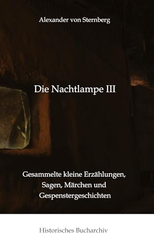Die Nachtlampe III: Gesammelte kleine Erzählungen, Sagen, Märchen und Gespenstergeschichten