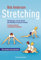 Stretching: Dehnübungen, die den Körper geschmeidig und gesund erhalten - Für jeden, jederzeit und überall auszuführen