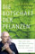 Die Botschaft der Pflanzen: Was wir von der Natur lernen können und wie sie uns heilt