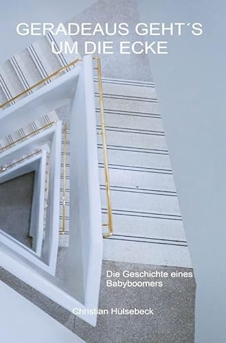 Geradeaus geht´s um die Ecke: Die Geschichte eines Babyboomers