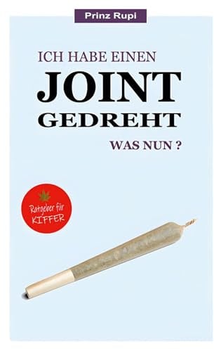 Ich habe einen Joint gedreht - was nun?: Ein Ratgeber für Kiffer. Mit 13 tollen Cannabis-Rezepten