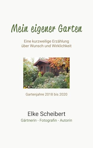 Mein eigener Garten - Eine kurzweilige Erzählung über Wunsch und Wirklichkeit.: Die ersten drei Jahre