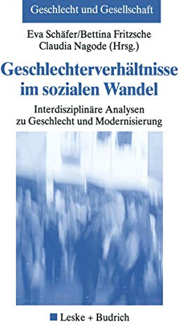 Geschlechterverhältnisse im sozialen Wandel: Interdisziplinäre Analysen zu Geschlecht und Modernisierung (Geschlecht und Gesellschaft, 26, Band 26)