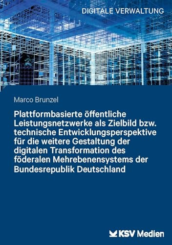 Plattformbasierte öffentliche Leistungsnetzwerke als Zielbild bzw. technische Entwicklungsperspektive für die weitere Gestaltung der digitalen ... Deutschland (Digitale Verwaltung)