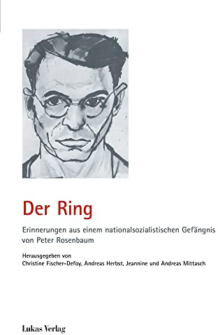 Der Ring: Erinnerungen aus einem nationalsozialistischen Gefängnis von Peter Rosenbaum (Schriften der Gedenkstätte Deutscher Widerstand: Reihe B: Quellen und Zeugnisse)