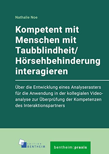 Kompetent mit Menschen mit Taubblindheit/Hörsehbehinderung interagieren: Über die Entwicklung eines Analyserasters für die Anwendung in der ... des Interaktionspartners (bentheim:praxis)