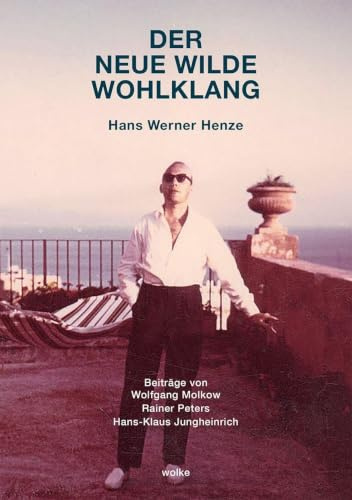 Der neue wilde Wohlklang: Hans Werner Henze