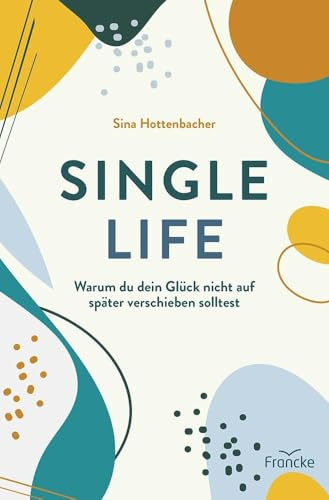 Single Life: Warum du dein Glück nicht auf später verschieben solltest
