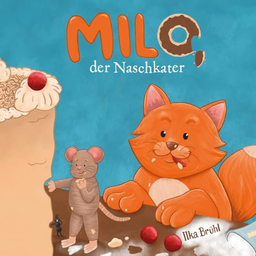 Milo, der Naschkater: Ein warmherziges Kinderbuch ab 3. Für Mut, Selbstvertrauen und den Glauben an eigene Träume.