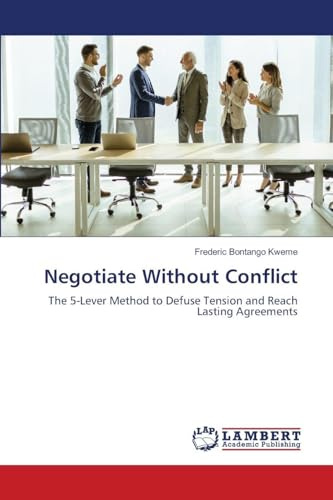 Negotiate Without Conflict: The 5-Lever Method to Defuse Tension and Reach Lasting Agreements