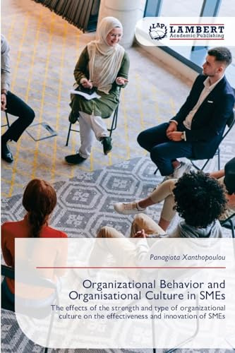 Organizational Behavior and Organisational Culture in SMEs: The effects of the strength and type of organizational culture on the effectiveness and innovation of SMEs