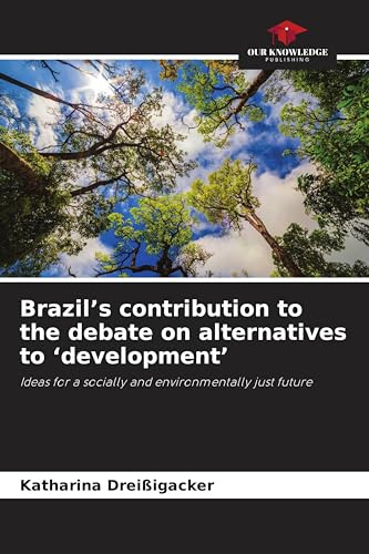 Brazil's contribution to the debate on alternatives to 'development': Ideas for a socially and environmentally just future