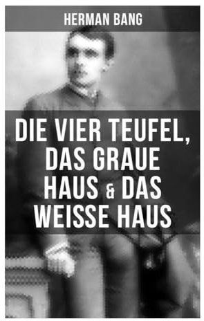 Herman Bang: Die vier Teufel, Das graue Haus & Das weiße Haus: Impressionistische Prosa über Zirkusmilieu, Familie und zerbrechliche Existenzen