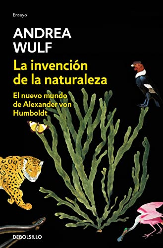 La invención de la naturaleza: El nuevo mundo de Alexander Von Humbolt / The Invention of Nature: Alexander Von Humbolt's New World: El Nuevo Mundo de Alexander von Humboldt (Contemporánea | Ensayo)