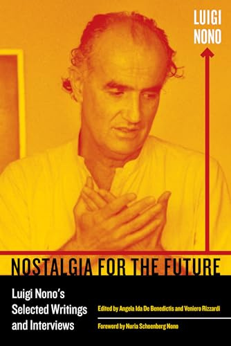 Nostalgia for the Future: Luigi Nono's Selected Writings and Interviews (California Studies in 20th-Century Music) (California Studies in 20th-Century Music, 21, Band 21)