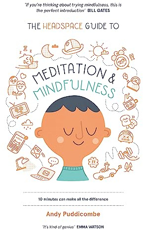 The Headspace Guide to Mindfulness & Meditation: 10 minutes can make the difference : 10 minutes can make the difference