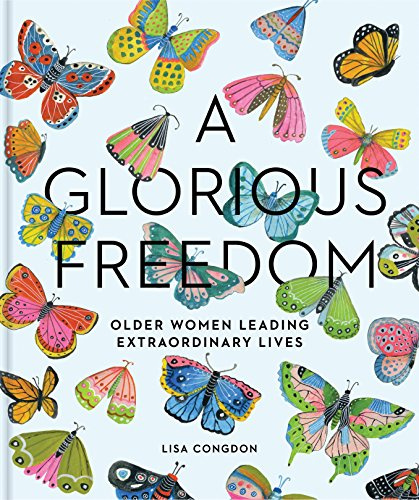 Glorious Freedom: Older Women Leading Extraordinary Lives (Lisa Congdon X Chronicle Books)
