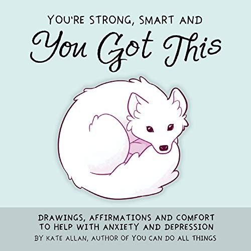 You're Strong, Smart, and You Got This: Drawings, Affirmations, and Comfort to Help with Anxiety and Depression (Cute Drawings, Positive Affirmations, Art Therapy) (TheLatestKate)