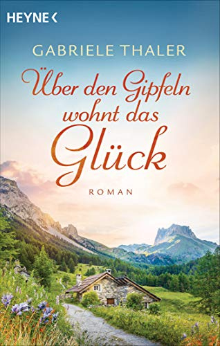 Über den Gipfeln wohnt das Glück: Roman
