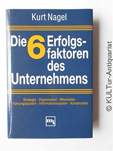 Die 6 Erfolgsfaktoren des Unternehmens: Strategie, Organisation, Mitarbeiter, Führungssystem, Informationssystem, Kundennähe