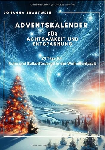 Adventskalender für Achtsamkeit und Entspannung: 24 Tage für Ruhe und Selbstfürsorge in der Weihnachtszeit