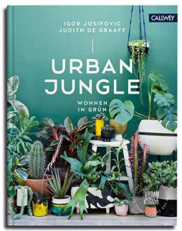 Urban Jungle - Wohnen in Grün: Dekorieren und stylen mit Pflanzen